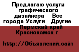 Предлагаю услуги графического дизайнера  - Все города Услуги » Другие   . Пермский край,Краснокамск г.